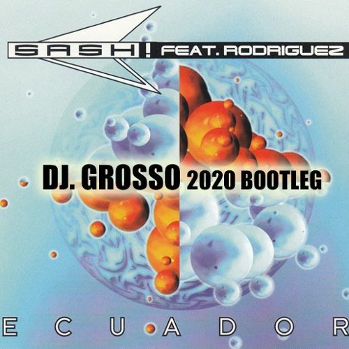 Stream Sash! Feat. Rodriguez ‎– Ecuador (DJ. GROSSO 2020 Bootleg) FREE  DOWNLOAD Deep House by Dj. Grosso (aka B-Brothers) | Listen online for free  on SoundCloud