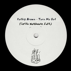 Kathy Brown - Turn Me Out (Cerillo Warehouse Edit) [CWE007]