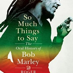 [View] PDF 📃 So Much Things to Say: The Oral History of Bob Marley by  Roger Steffen