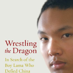 [ACCESS] KINDLE 💛 Wrestling The Dragon: In search of the Tibetan lama who defied Chi