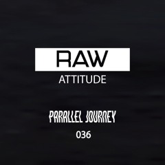 Raw Attitude 036 - Parallel Journey