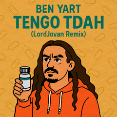 Ben Yart - Tengo TDAH (LordJovan Remix)