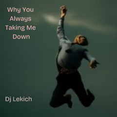 Why You Always Taking Me Down