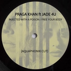 Praga Khan ft Jade 4U - Injected With a Poison / Free Your Body (Aquaphonik Cut)