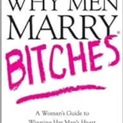 READ EBOOK 📒 Why Men Marry Bitches: A Woman's Guide to Winning Her Man's Heart by Sh