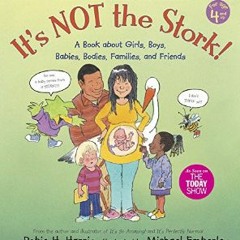 Read^^ ❤ It's Not the Stork!: A Book About Girls, Boys, Babies, Bodies, Families and Friends (The