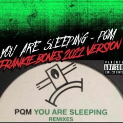 YOU ARE SLEEPING / PQM / FRANKIE BONES 2022 VERSION