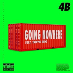 Going Nowhere - 4B Ft. Trippie Redd (KaventG Bootleg) *Free Download*