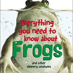 VIEW KINDLE 📥 Everything You Need to Know About Frogs and Other Slippery Creatures b
