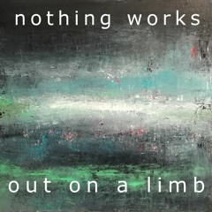 Nothing Works - Out on a limb