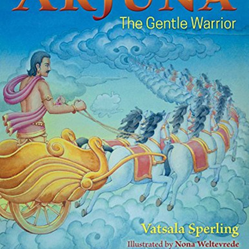 FREE EPUB 📝 Arjuna: The Gentle Warrior by  Vatsala Sperling,Nona Weltevrede,Pieter W