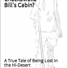 [View] [EBOOK EPUB KINDLE PDF] Where's Chuckawalla Bill's Cabin?: A True Tale of Being Lost in the H