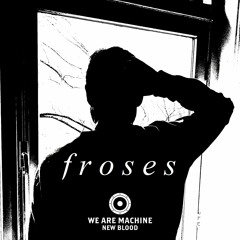 We Are Machine - New Blood 026 - Froses