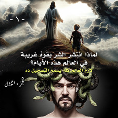 001. لماذا انتشر الشر بقوة غريبة في العالم هذه الأيام؟ ... الجزء الأول