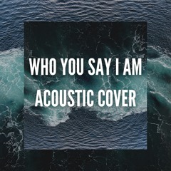 Who You Say I Am - Acoustic Cover