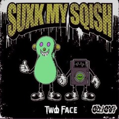 SUXK MY SQISH (TWOFACE BOOTLEG) (FREE DL)