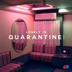 Lonely in Quarantine!