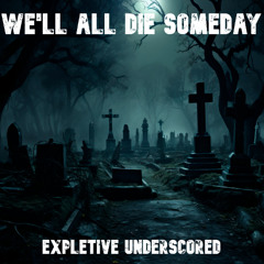 We'll All Die Someday