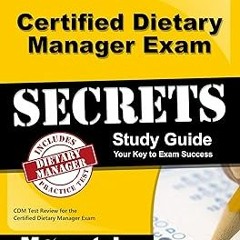 Certified Dietary Manager Exam Secrets Study Guide: CDM Test Review for the Certified Dietary M