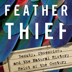 GET KINDLE ✉️ The Feather Thief: Beauty, Obsession, and the Natural History Heist of