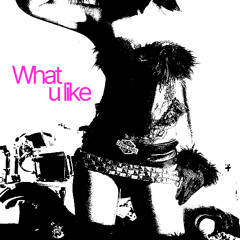What u like
