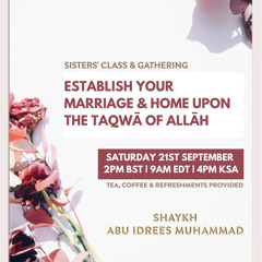 Establish Your Marriage & Home Upon The Taqwā Of Allāh - Shaykh Abu Idrees