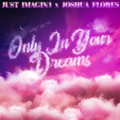 Only In Your Dreams ft. Joshua Flores