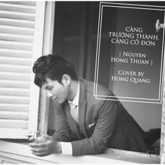 Càng Trưởng Thành, Càng Cô Đơn - Hồng Quang (Cover) | Nguyễn Hồng Thuận