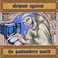 SHITPOST AGAINST THE POSTMODERN WORLD [prod. triplesixdelete]