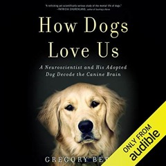 [GET] PDF EBOOK EPUB KINDLE How Dogs Love Us: A Neuroscientist and His Adopted Dog De