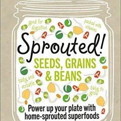[VIEW] EPUB KINDLE PDF EBOOK Sprouted!: Power up your plate with home-sprouted superf