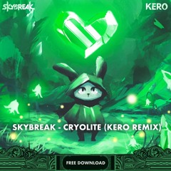 Skybreak - Cryolite (KERO Remix) [FREE DOWNLOAD]