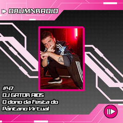 DRUMNRADIO #47 - DJ GATOR AIDS - O dono da Festa do Pântano Virtual
