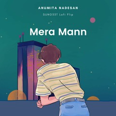 Mera Mann - Anumita Nadesan Cover (SUNG33T Lofi Flip)