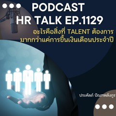 EP. 1129 อะไรคือสิ่งที่ Key Talent ต้องการมากกว่าแค่การขึ้นเงินเดือนประจำปี