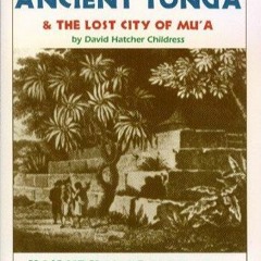 (PDF/DOWNLOAD) Ancient Tonga & the Lost City of Mu'A: Including Samoa, Fiji, & Rarotonga