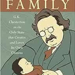 [View] EPUB 📄 The Story of the Family: G.K. Chesterton on the Only State that Create