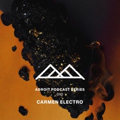 Adroit Podcast Series #010 - Carmen Electro