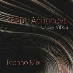 Karina Adrianova - Crazy Vibes ( Techno Mix Gor4iGrum ) vol 1