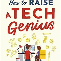 View EBOOK EPUB KINDLE PDF How to Raise a Tech Genius: Develop Your Child's Computing Skills Without