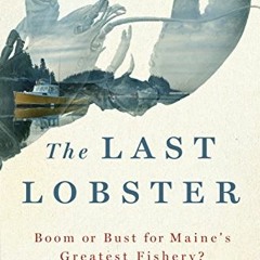Read EPUB KINDLE PDF EBOOK The Last Lobster: Boom or Bust for Maine's Greatest Fishery? by  Christop