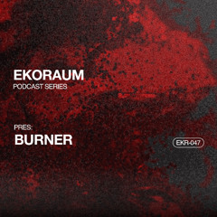 EKORAUM pres. Burner - Podcast EKR-047