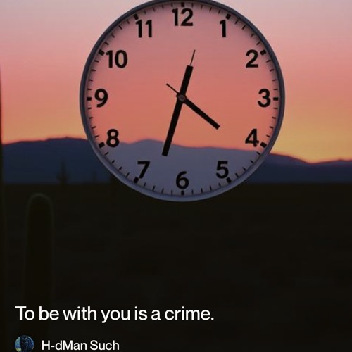 To be with you, is a crime.