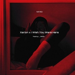 Xarion x I Wish You Were Here / NA•RO Mash