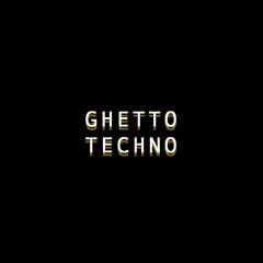 GHETTO TECHNO