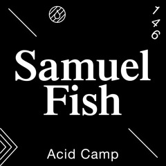 Acid Camp Vol. 146 —  Samuel Fish