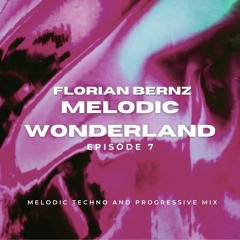 Florian Bernz - Melodic Wonderland - Episode #7 - Melodic Techno / Progressive House