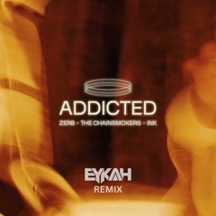 Zerb & The Chainsmokers - Addicted ft. Ink (Eykah Remix)