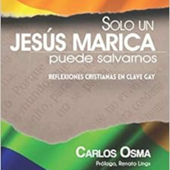 ACCESS PDF 💑 Solo un Jesús marica puede salvarnos: Reflexiones cristianas en clave g