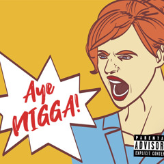 Aye NIGGA!